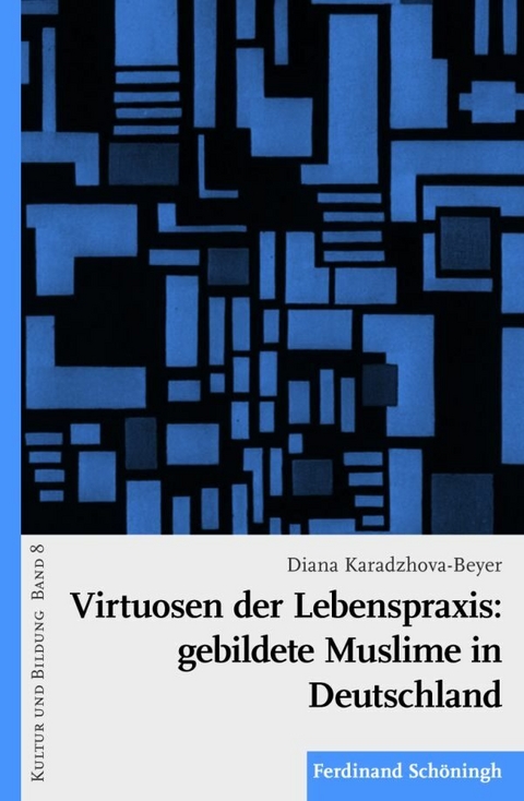 Virtuosen der Lebenspraxis: gebildete Muslime in Deutschland - Diana Karadzhova-Beyer