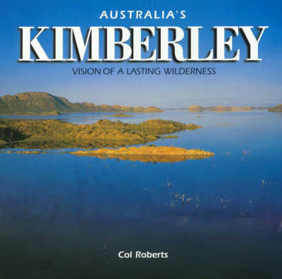 Australia's Kimberley: Vision of a Lasting Wilderness - Col Roberts