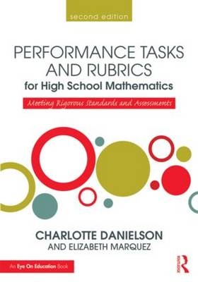 Performance Tasks and Rubrics for High School Mathematics -  Charlotte Danielson,  Elizabeth Marquez