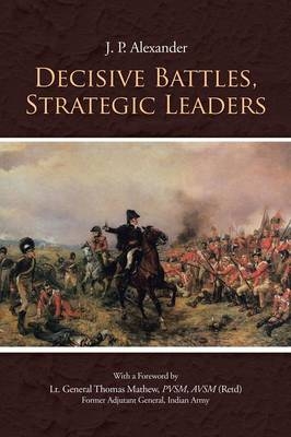 Decisive Battles, Strategic Leaders - J P Alexander