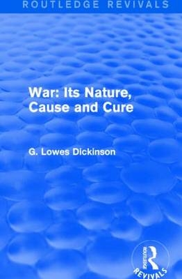 War: Its Nature, Cause and Cure -  G. Lowes Dickinson