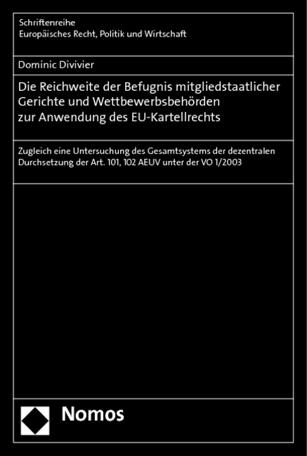 Die Reichweite der Befugnis mitgliedstaatlicher Gerichte und Wettbewerbsbeh&ouml;rden zur Anwendung des EU-Kartellrechts - Dominic Divivier