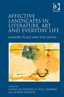 Affective Landscapes in Literature, Art and Everyday Life -  Christine Berberich,  Neil Campbell