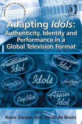 Adapting Idols: Authenticity, Identity and Performance in a Global Television Format -  Joost de Bruin