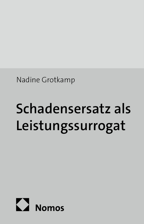 Schadensersatz als Leistungssurrogat - Nadine Grotkamp