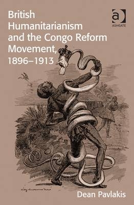 British Humanitarianism and the Congo Reform Movement, 1896-1913 -  Dean Pavlakis