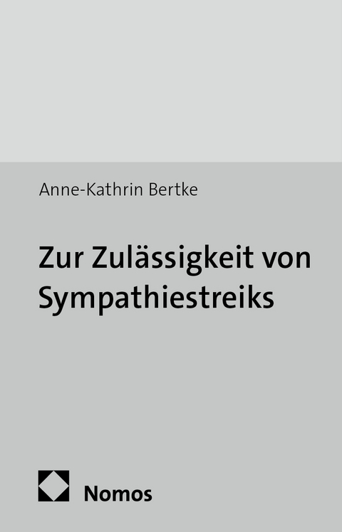 Zur Zul&auml;ssigkeit von Sympathiestreiks - Anne-Kathrin Bertke
