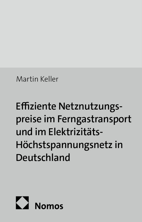 Effiziente Netznutzungspreise im Ferngastransport und im Elektrizit&auml;ts-H&ouml;chstspannungsnetz in Deutschland - Martin Keller