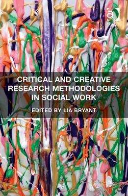 Critical and Creative Research Methodologies in Social Work -  Lia Bryant