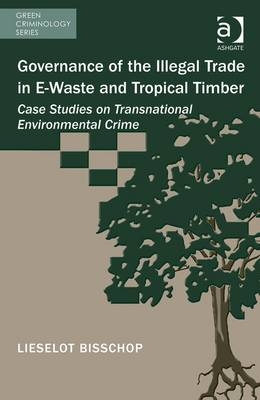 Governance of the Illegal Trade in E-Waste and Tropical Timber -  Lieselot Bisschop