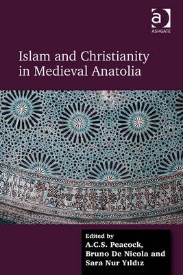 Islam and Christianity in Medieval Anatolia -  Bruno De Nicola,  A.C.S. Peacock