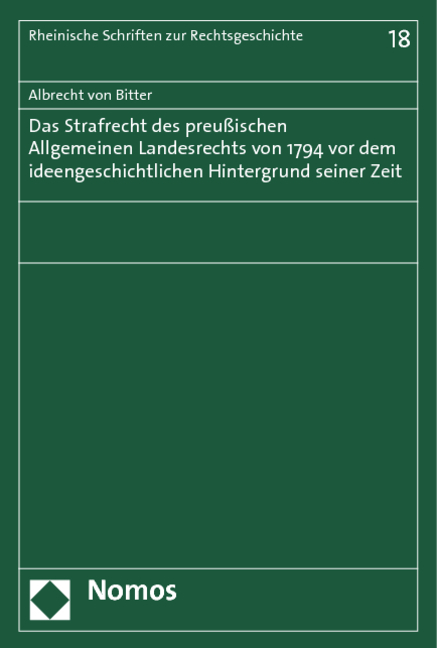 Das Strafrecht des Preu&szlig;ischen Allgemeinen Landesrechts von 1794 vor dem ideengeschichtlichen Hintergrund seiner Zeit - Albrecht von Bitter
