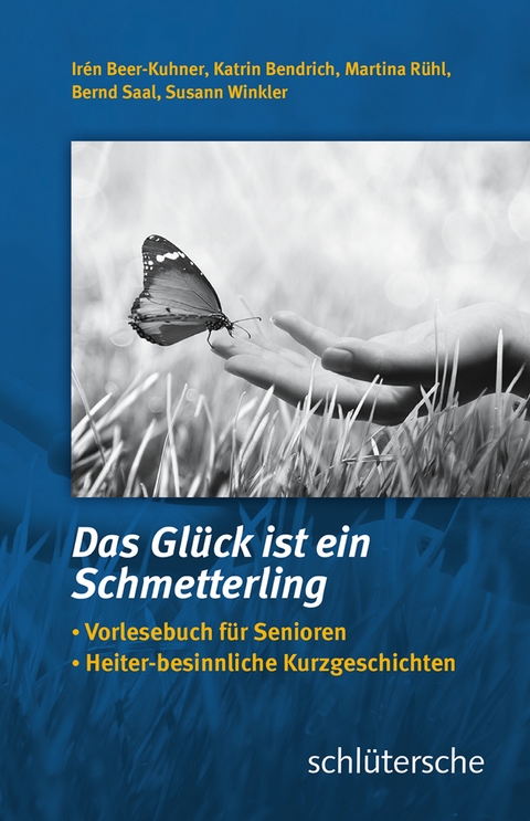 Das Gl&uuml;ck ist ein Schmetterling - Ir&eacute;n Beer-Kuhner, Katrin Bendrich, Martina R&uuml;hl, Bernd Saal, Susann Winkler