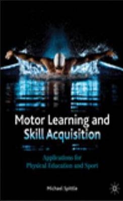 Motor Learning and Skill Acquisition - Michael Spittle, Stephen C. Ferguson II