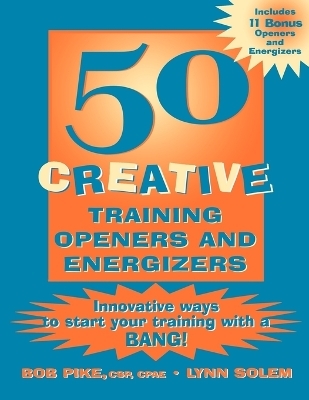 50 Creative Training Openers and Energizers - Bob Pike, Lynn Solem