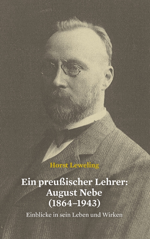 Ein preu&szlig;ischer Lehrer: August Nebe (1864&ndash;1943) - Horst Leweling