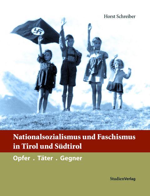 Nationalsozialismus und Faschismus in Tirol und S&uuml;dtirol - Horst Schreiber