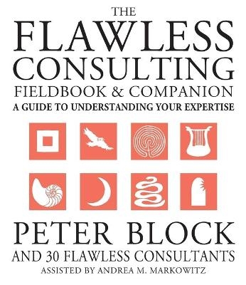 The Flawless Consulting Fieldbook and Companion - Peter Block, Andrea Markowitz