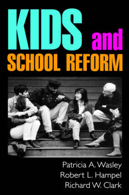 Kids and School Reform - Patricia A. Wasley, Robert L. Hampel, Richard W. Clark