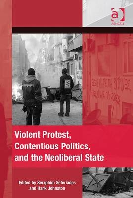 Violent Protest, Contentious Politics, and the Neoliberal State - 