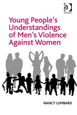 Young People's Understandings of Men's Violence Against Women -  Nancy Lombard