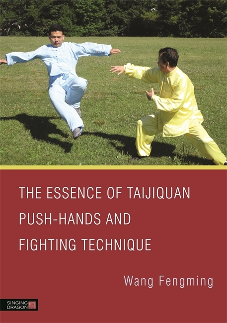 The Essence of Taijiquan Push-Hands and Fighting Technique - Fengming Wang