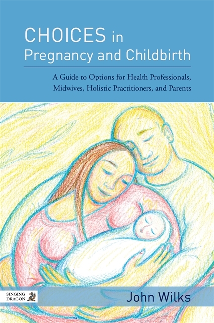 Choices in Pregnancy and Childbirth - John Wilks