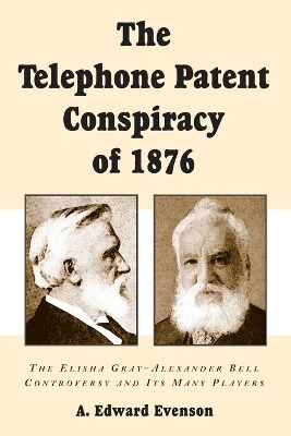 The Telephone Patent Conspiracy of 1876 - A. Edward Evenson