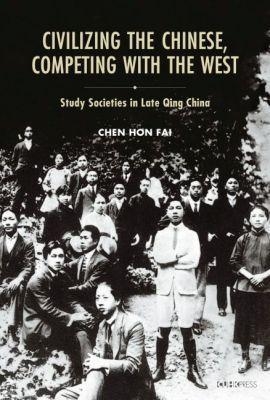 Civilizing the Chinese, Competing with the West - Chen Hon Fai