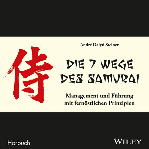 Die 7 Wege des Samurai: Management und Führung mit fernöstlichen Prinzipien - André Daiyû Steiner