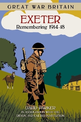Great War Britain Exeter: Remembering 1914-18 - Dr David Parker