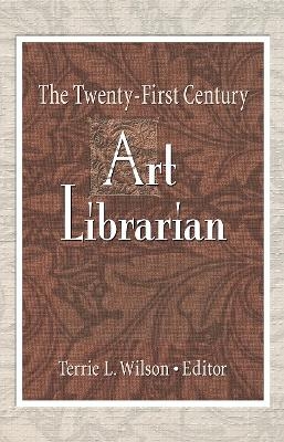 The Twenty-First Century Art Librarian - Terrie Wilson