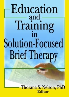 Education and Training in Solution-Focused Brief Therapy - Thorana S Nelson