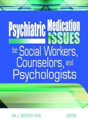 Psychiatric Medication Issues for Social Workers, Counselors, and Psychologists - Kia J. Bentley