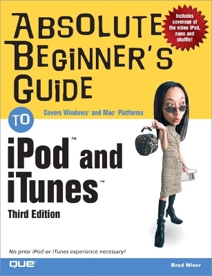 Absolute Beginner's Guide to iPod™ and iTunes™ - Brad Miser
