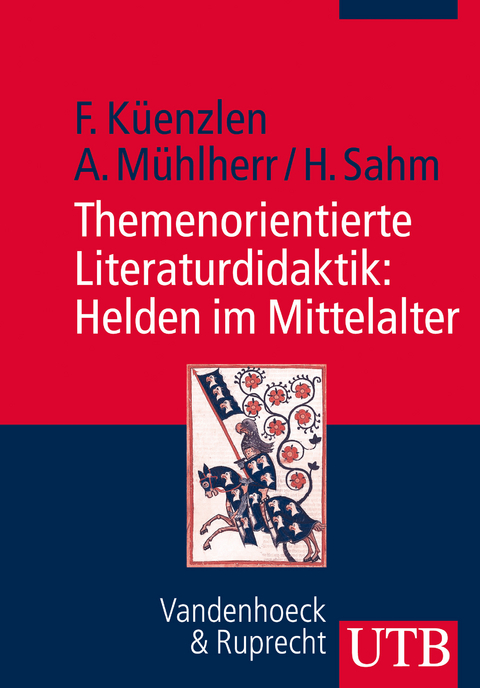 Themenorientierte Literaturdidaktik: Helden im Mittelalter - Franziska K&uuml;enzlen, Anna M&uuml;hlherr, Heike Sahm
