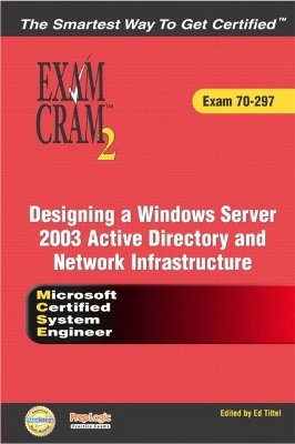 MCSE Designing a Microsoft Windows Server 2003 Active Directory and Network Infrastructure Exam Cram 2 (Exam Cram 70-297) - Bill Ferguson, Diana Huggins, Ed Tittel