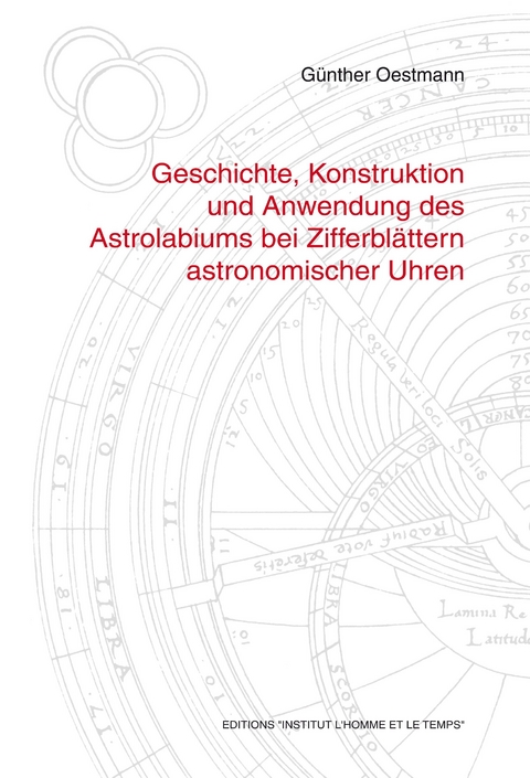 Geschichte, Konstruktion und Anwendung des Astrolabiums bei Zifferbl&auml;ttern astronomischer Uhren - G&uuml;nther Oestmann