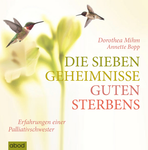 Die sieben Geheimnisse guten Sterbens - Annette Bopp, Dorothea Mihm