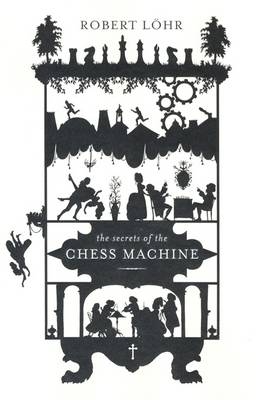 The Secrets of the Chess Machine - Robert L&ouml;hr