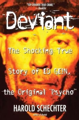 "Deviant: True Story of Ed Gein, The Original Psycho " - Harold Schechter