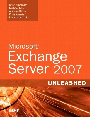 Microsoft Exchange Server 2007 Unleashed - Rand Morimoto, Michael Noel, Andrew Abbate, Chris Amaris, Mark Weinhardt