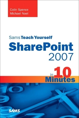 Sams Teach Yourself SharePoint 2007 in 10 Minutes - Michael Noel, Colin Spence