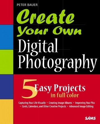 Create Your Own Digital Photography - Peter Bauer