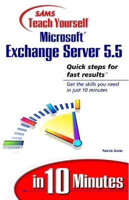 Sams Teach Yourself Microsoft Exchange Server 5.5 in 10 Minutes - Patrick Grote