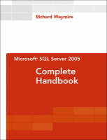 Microsoft SQL Server 2005 Complete Handbook - Richard Waymire