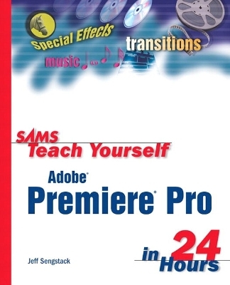 Sams Teach Yourself Adobe Premiere Pro in 24 Hours - Jeff Sengstack