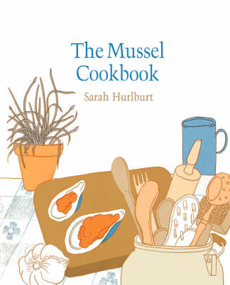 The Mussel Cookbook - Sarah Hurlburt
