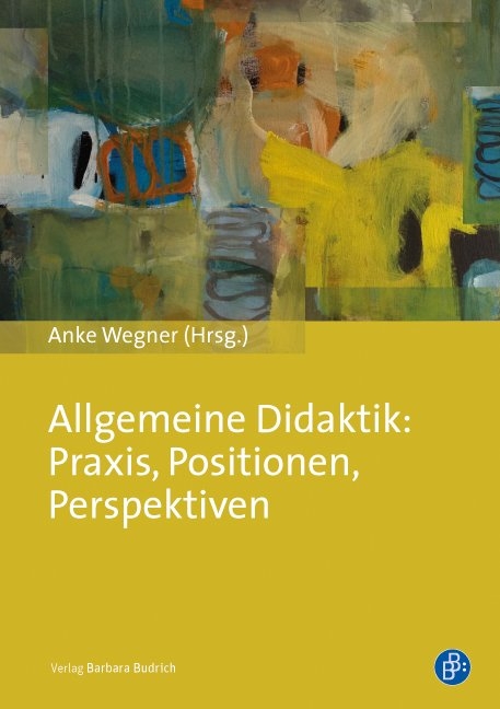 Allgemeine Didaktik: Praxis, Positionen, Perspektiven - 