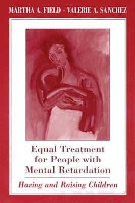 Equal Treatment for People with Mental Retardation - Martha A. Field, Valerie A. Sanchez